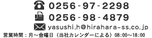 電話：0256-97-2298 メール：yasushi.h@hirahara-ss.co.jp 営業時間：月～金曜日（当社カレンダーによる）08:00～18:00